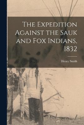 bokomslag The Expedition Against the Sauk and Fox Indians, 1832