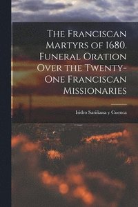 bokomslag Franciscan Martyrs of 1680. Funeral Oration Over the Twenty-One Franciscan Missionaries