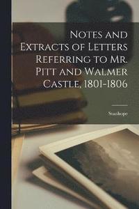 bokomslag Notes and Extracts of Letters Referring to Mr. Pitt and Walmer Castle, 1801-1806