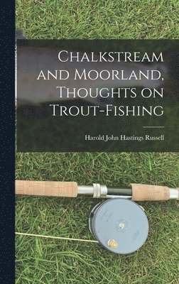 Chalkstream and Moorland, Thoughts on Trout-fishing 1
