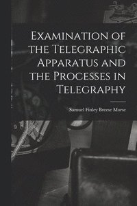 bokomslag Examination of the Telegraphic Apparatus and the Processes in Telegraphy
