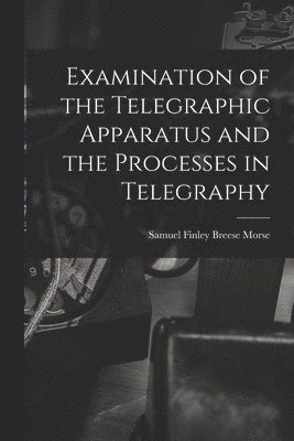 Examination of the Telegraphic Apparatus and the Processes in Telegraphy 1