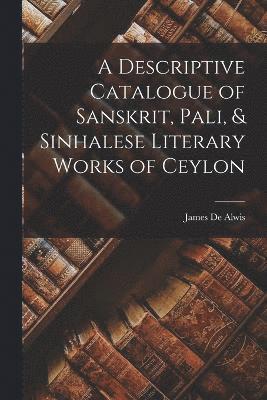 A Descriptive Catalogue of Sanskrit, Pali, & Sinhalese Literary Works of Ceylon 1