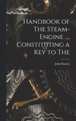 bokomslag Handbook of The Steam-engine ..., Constituting a key to The