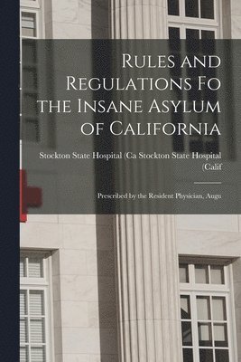 Rules and Regulations Fo the Insane Asylum of California 1