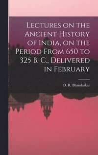 bokomslag Lectures on the Ancient History of India, on the Period From 650 to 325 B. C., Delivered in February