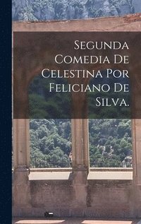 bokomslag Segunda Comedia De Celestina Por Feliciano De Silva.