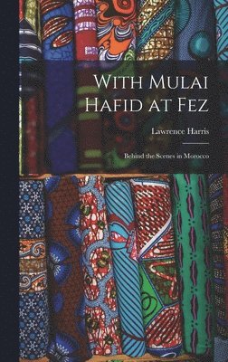 Lawrence Harris - With Mulai Hafid at Fez, Inbunden