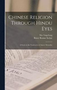 bokomslag Chinese Religion Through Hindu Eyes; A Study in the Tendencies of Asiatic Mentality