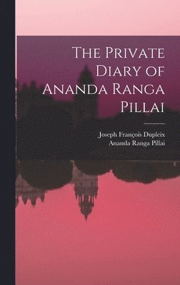 Ananda Ranga Pillai, Joseph François Dupleix - Private Diary of Ananda Ranga Pillai, Inbunden