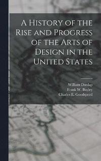 bokomslag A History of the Rise and Progress of the Arts of Design in the United States