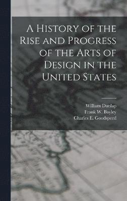 A History of the Rise and Progress of the Arts of Design in the United States 1