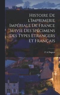 bokomslag Histoire de l'Imprimerie Impriale de France Suivie des Spcimens des Types Etrangers et Franais