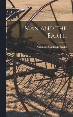 Nathaniel Southgate Shaler - Man and the Earth, Inbunden