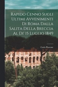 bokomslag Rapido Cenno Sugli Ultimi Avvenimenti di Roma Dalla Salita Della Breccia al di' 15 Luglio 1849
