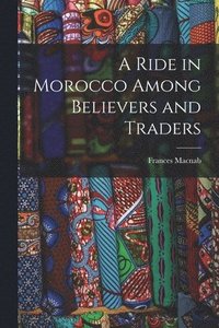 bokomslag A Ride in Morocco Among Believers and Traders