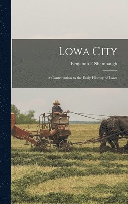 Benjamin Franklin Shambaugh - Lowa City; a Contribution to the Early History of Lowa, Inbunden