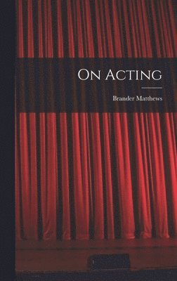 Brander Matthews - On Acting, Inbunden