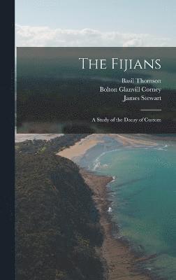 James Stewart, Basil Thomson, Bolton Glanvill Corney - Fijians; a Study of the Decay of Custom, Inbunden