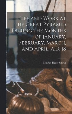 Life and Work at the Great Pyramid During the Months of January, February, March, and April, A.D. 18