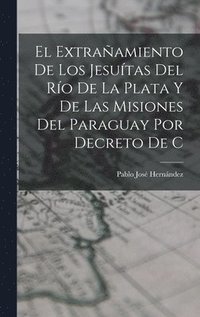 bokomslag extrañamiento de los Jesuítas del Río de la Plata y de las misiones del Paraguay por decreto de C