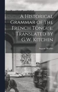 bokomslag A Historical Grammar of the French Tongue. Translated by G.W. Kitchin