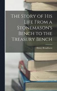 bokomslag The Story of his Life From a Stonemason's Bench to the Treasury Bench
