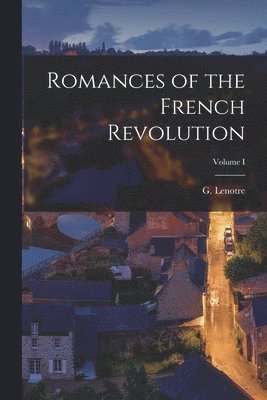 Romances of the French Revolution; Volume I 1