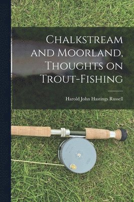 bokomslag Chalkstream and Moorland, Thoughts on Trout-fishing