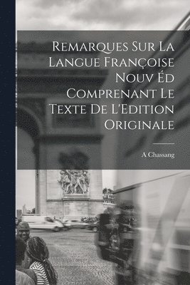A. Chassang - Remarques sur la Langue Françoise Nouv éd Comprenant le Texte de L'Edition Originale, Häftad
