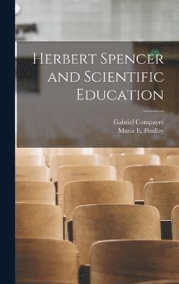 Gabriel Compayré, Maria E Findlay, Maria E. Findlay - Herbert Spencer and Scientific Education, Inbunden