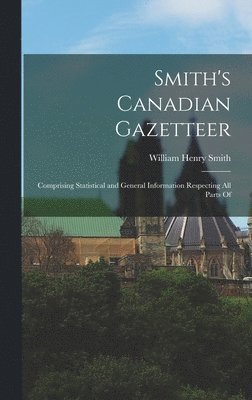 William Henry Smith - Smith's Canadian Gazetteer, Inbunden