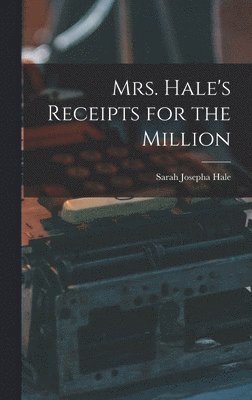 Sarah Josepha Hale - Mrs. Hale's Receipts for the Million, Inbunden