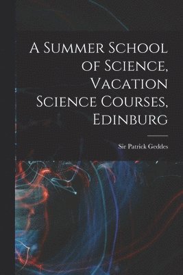 bokomslag Summer School of Science, Vacation Science Courses, Edinburg