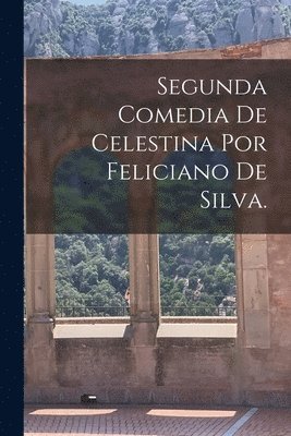Segunda Comedia De Celestina Por Feliciano De Silva. 1