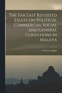 bokomslag Far East Revisited Essays on Political Commercial Social and General Conditions in Malaya