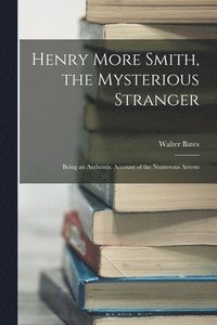 bokomslag Henry More Smith, the Mysterious Stranger; Being an Authentic Account of the Numerous Arrests