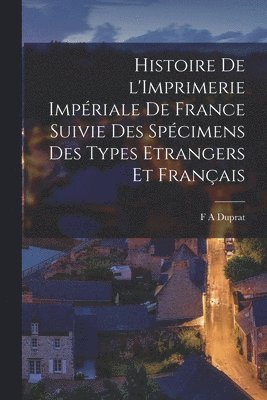 Histoire de l'Imprimerie Impriale de France Suivie des Spcimens des Types Etrangers et Franais 1