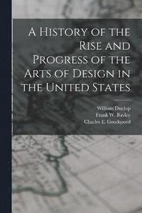 bokomslag A History of the Rise and Progress of the Arts of Design in the United States