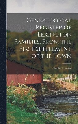 Charles Hudson - Genealogical Register of Lexington Families, From the First Settlement of the Town, Inbunden