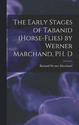 Richard Werner Marchand - Early Stages of Tabanid (horse-flies) by Werner Marchand, PH. D, Inbunden