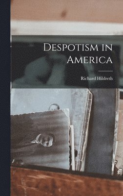 Richard Hildreth - Despotism in America, Inbunden