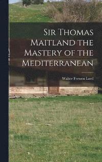 bokomslag Sir Thomas Maitland the Mastery of the Mediterranean