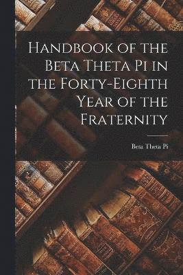 Handbook of the Beta Theta pi in the Forty-eighth Year of the Fraternity