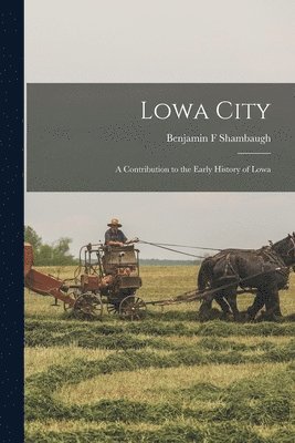 Benjamin Franklin Shambaugh - Lowa City; a Contribution to the Early History of Lowa, Häftad
