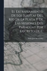 bokomslag extrañamiento de los Jesuítas del Río de la Plata y de las misiones del Paraguay por decreto de C
