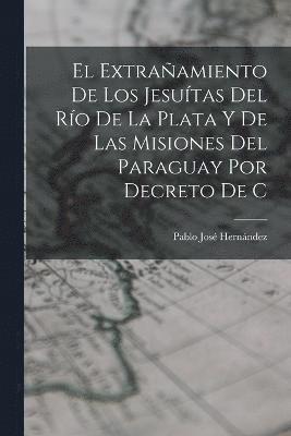 Pablo José Hernández, Pablo José - extrañamiento de los Jesuítas del Río de la Plata y de las misiones del Paraguay por decreto de C, Häftad