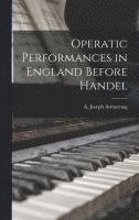 A Joseph Armstrong, A. Joseph Armstrong - Operatic Performances in England Before Handel, Inbunden