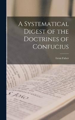 Ernst Faber - Systematical Digest of the Doctrines of Confucius, Inbunden