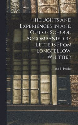 Thoughts and Experiences in and out of School, Accompanied by Letters From Longfellow, Whittier 1